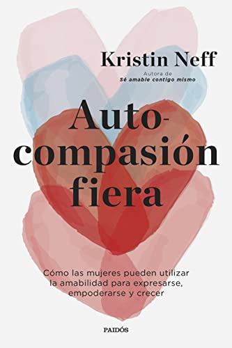 Autocompasión fiera: Cómo las mujeres pueden utilizar la amabilidad para expresarse, empoderarse y crecer (Divulgación)