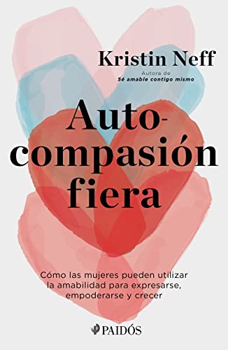 Autocompasión fiera: Cómo las mujeres pueden utilizar la amabilidad para expresarse, empoderarse y crecer