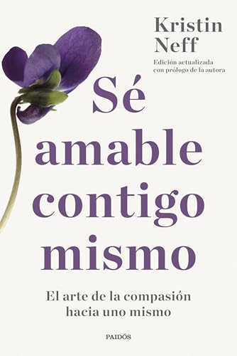 Sé amable contigo mismo: El arte de la compasión hacia uno mismo (Divulgación) von Ediciones Paidós