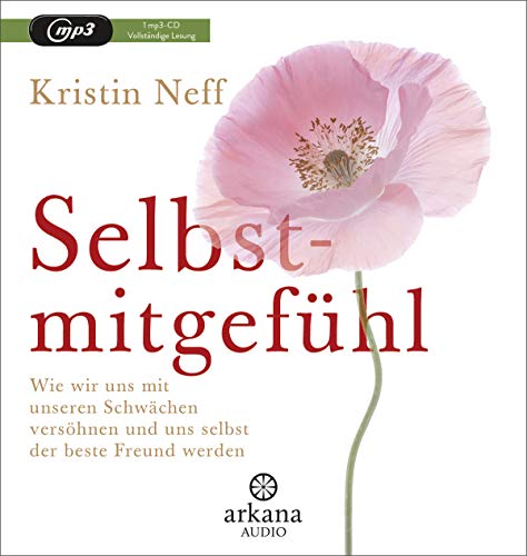 Selbstmitgefühl: Wie wir uns mit unseren Schwächen versöhnen und uns selbst der beste Freund werden Selbstmitgefühl: Wie wir uns mit unseren Schwächen versöhnen und uns selbst der beste Freund werden von ARKANA Verlag