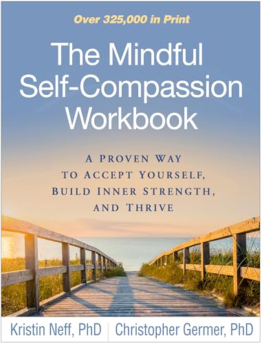 The Mindful Self-Compassion Workbook: A Proven Way to Accept Yourself, Build Inner Strength, and Thrive