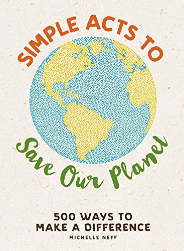 Simple Acts to Save Our Planet: 500 Ways to Make a Difference (Simple Acts Gift Series)