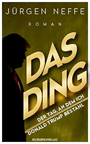 Das Ding – Der Tag, an dem ich Donald Trump bestahl: Roman von Europa Verlag GmbH