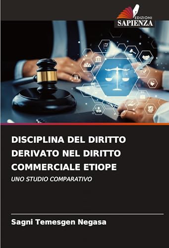 DISCIPLINA DEL DIRITTO DERIVATO NEL DIRITTO COMMERCIALE ETIOPE: UNO STUDIO COMPARATIVO von Edizioni Sapienza