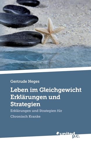 Leben im Gleichgewicht Erklärungen und Strategien: Erklärungen und Strategien für Chronisch Kranke von united p.c.