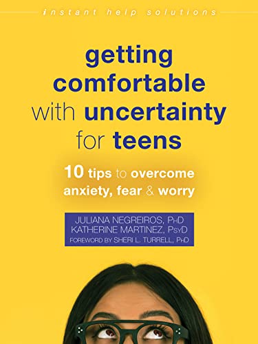 Getting Comfortable With Uncertainty for Teens: 10 Tips to Overcome Anxiety, Fear, & Worry (Instant Help Solutions)