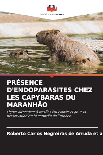 PRÉSENCE D'ENDOPARASITES CHEZ LES CAPYBARAS DU MARANHÃO: Lignes directrices à des fins éducatives et pour la préservation ou le contrôle de l'espèce von Editions Notre Savoir