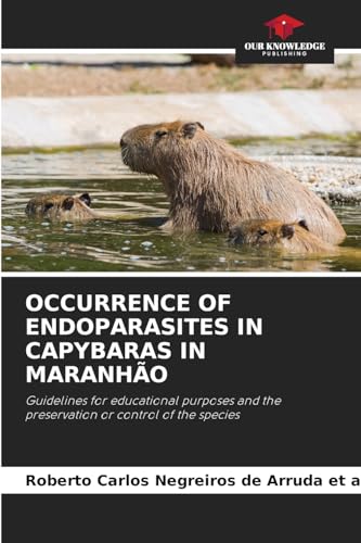 OCCURRENCE OF ENDOPARASITES IN CAPYBARAS IN MARANHÃO: Guidelines for educational purposes and the preservation or control of the species von Our Knowledge Publishing