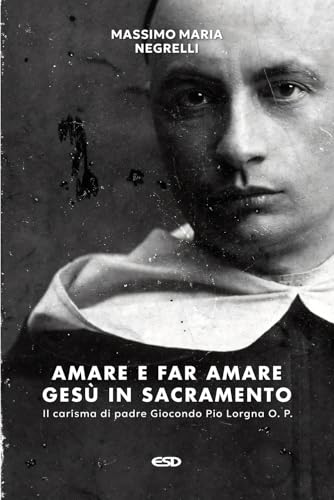 Amare e far amare Gesù in sacramento. Il carisma di padre Giocondo Pio Lorgna O. P. (Domenicani) von ESD-Edizioni Studio Domenicano