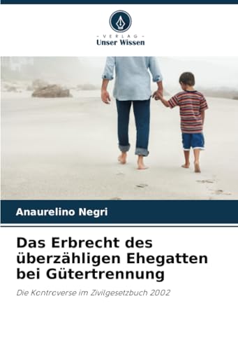 Das Erbrecht des überzähligen Ehegatten bei Gütertrennung: Die Kontroverse im Zivilgesetzbuch 2002 von Verlag Unser Wissen