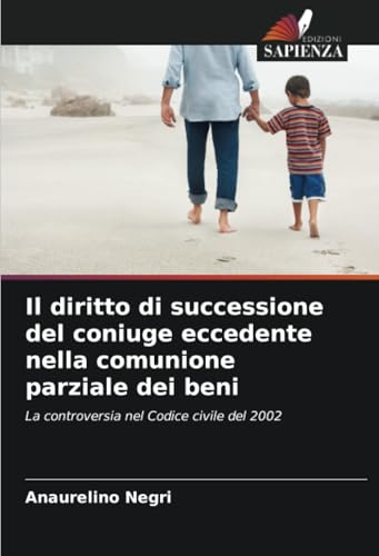 Il diritto di successione del coniuge eccedente nella comunione parziale dei beni: La controversia nel Codice civile del 2002 von Edizioni Sapienza