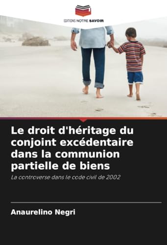 Le droit d'héritage du conjoint excédentaire dans la communion partielle de biens: La controverse dans le code civil de 2002 von Editions Notre Savoir