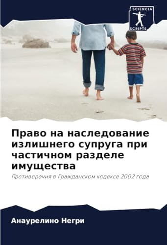 Право на наследование излишнего супруга при частичном разделе имущества: Противоречия в Гражданском кодексе 2002 года: Protiworechiq w Grazhdanskom kodexe 2002 goda von Sciencia Scripts