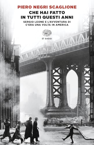 Che hai fatto in tutti questi anni. Sergio Leone e l'avventura di «C'era una volta in America» (Einaudi tascabili. Saggi) von Einaudi