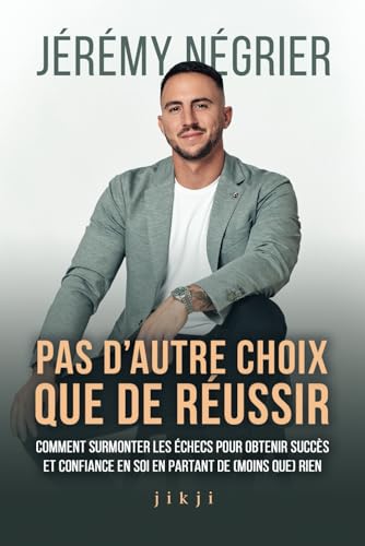 Pas d'autre choix que de réussir: Comment surmonter les échecs pour obtenir succès et confiance en soi en partant de (moins que) rien