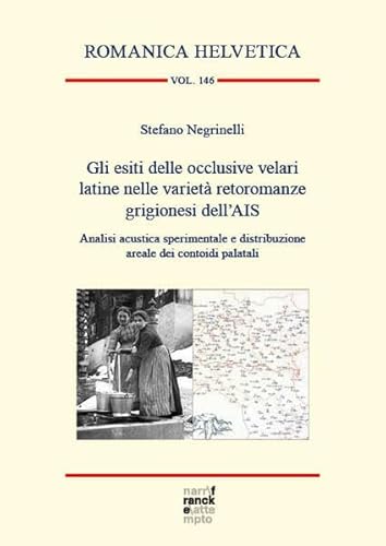 Gli esiti delle occlusive velari latine nelle varietà retoromanze grigionesi dell’AIS: Analisi acustica sperimentale e distribuzione areale dei contoidi palatali (Romanica Helvetica) von Narr Francke Attempto