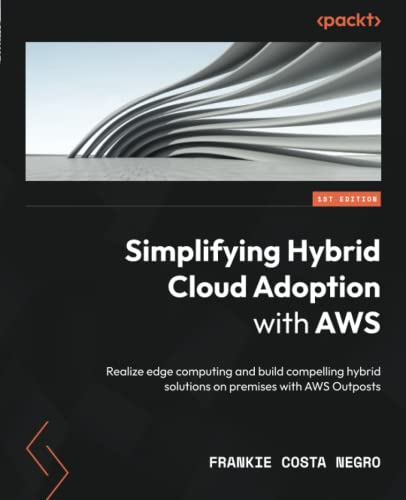 Simplifying Hybrid Cloud Adoption with AWS: Realize edge computing and build compelling hybrid solutions on premises with AWS Outposts von Packt Publishing