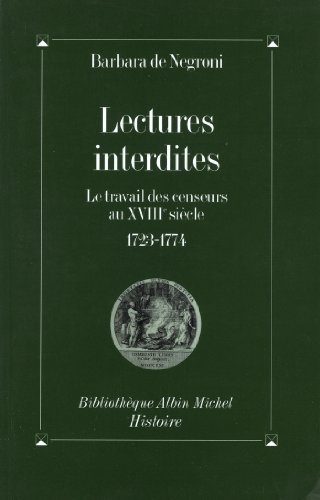 Lectures Interdites: Le travail des censeurs au XVIIIe siècle, 1723-1774