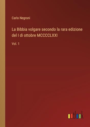 La Bibbia volgare secondo la rara edizione del I di ottobre MCCCCLXXI: Vol. 1 von Outlook Verlag
