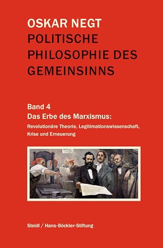 Politische Philosophie des Gemeinsinns Band 4: Das Erbe des Marxismus: Revolutionäre Theorie, Legitimationswissenschaft, Krise und Erneuerung