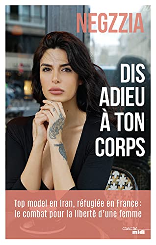 Dis adieu à ton corps: Top model en Iran, réfugiée en France : le combat pour la liberté d'une femme Dis adieu à ton corps: Top model en Iran, réfugiée en France : le combat pour la liberté d'une femme