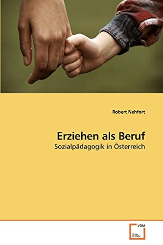Erziehen als Beruf: Sozialpädagogik in Österreich von VDM Verlag