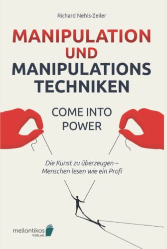 Manipulation und Manipulationstechniken – come into power: Die Kunst zu überzeugen – Menschen lesen wie ein Profi Manipulation und Manipulationstechniken – come into power: Die Kunst zu überzeugen – Menschen lesen wie ein Profi
