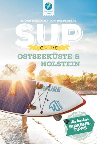 SUP-Guide Ostseeküste & Holstein: 15 SUP-Spots + die besten Einkehrtipps (SUP-Guide: Stand Up Paddling Reiseführer)