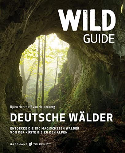 Wild Guide Deutschlands Wälder Reiseführer: Entdecke die 150 magischsten Wälder von der Küste bis zu den Alpen mit Tipps fürs Camping und Wandern von Haffmans & Tolkemitt