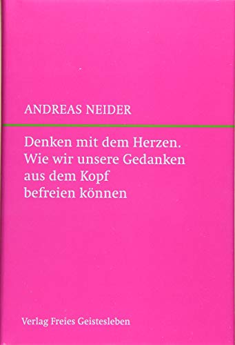 Denken mit dem Herzen: Wie wir unsere Gedanken aus dem Kopf befreien können von Freies Geistesleben GmbH