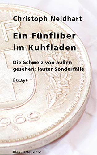 Ein Fünfliber im Kuhfladen: Die Schweiz von außen gesehen: lauter Sonderfälle von Books on Demand GmbH