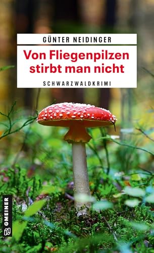 Von Fliegenpilzen stirbt man nicht: Schwarzwaldkrimi (Kriminalhauptkommissar Robert Doninger) (Kriminalromane im GMEINER-Verlag)