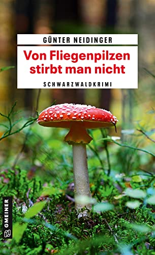 Von Fliegenpilzen stirbt man nicht: Schwarzwaldkrimi (Kriminalhauptkommissar Robert Doninger) (Kriminalromane im GMEINER-Verlag)