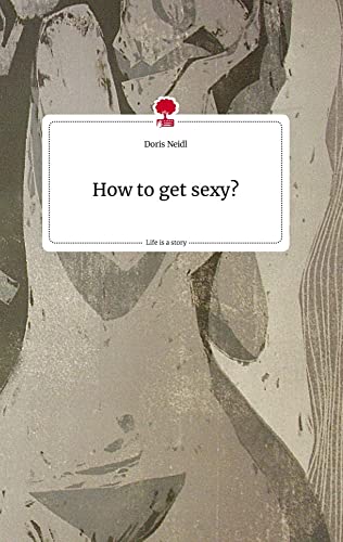 How to get sexy? Life is a Story - story.one von story.one publishing