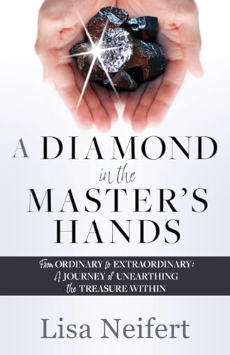 A Diamond in the Master's Hands: From Ordinary to Extraordinary: A Journey of Unearthing the Treasure Within von Xulon Press