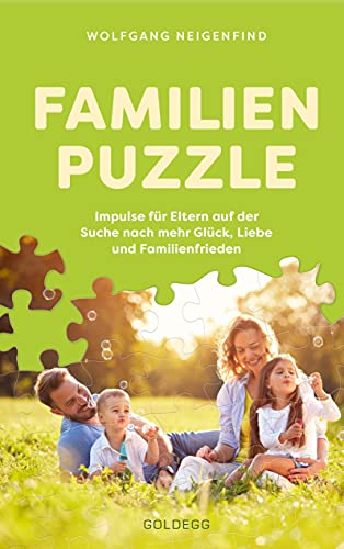 Familienpuzzle. Impulse für Eltern auf der Suche nach mehr Glück, Liebe und Familienfrieden. Vergessen Sie konventionelle Konzepte wie Erziehung! Praxis-Tipps eines Pädagogen & Vaters.