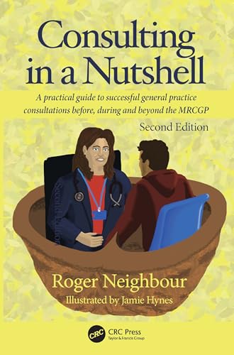 Consulting in a Nutshell: A practical guide to successful general practice consultations before, during and beyond the MRCGP von CRC Press