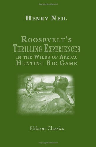 Roosevelt's Thrilling Experiences in the Wilds of Africa Hunting Big Game von Adamant Media Corporation