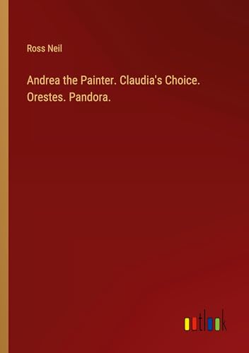 Andrea the Painter. Claudia's Choice. Orestes. Pandora. von Outlook Verlag