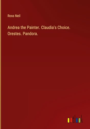 Andrea the Painter. Claudia's Choice. Orestes. Pandora. von Outlook Verlag