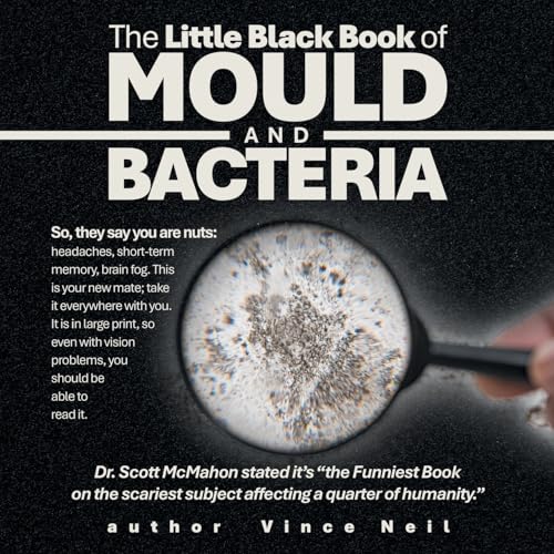 The Little Black Book of Mould and Bacteria: So, they say you are nuts: headaches, short-term memory, brain fog. This is your new mate; take it ... problems, you should be able to read it. von Balboa Press AU