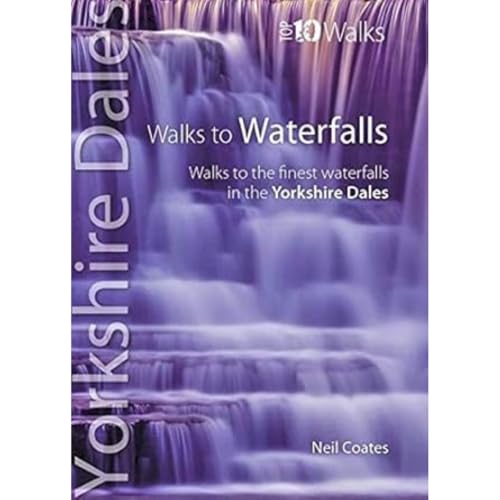 Walks to Waterfalls: Walks to the Best Waterfalls in the Yorkshire Dales (Yorkshire Dales: Top 10 Walks)