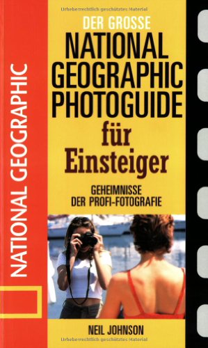 Der große National Geographic Photoguide für Einsteiger. Geheimnisse der Profi-Fotografie von National Geographic Der große National Geographic Photoguide für Einsteiger. Geheimnisse der Profi-Fotografie von National Geographic von National Geographic Deutschland