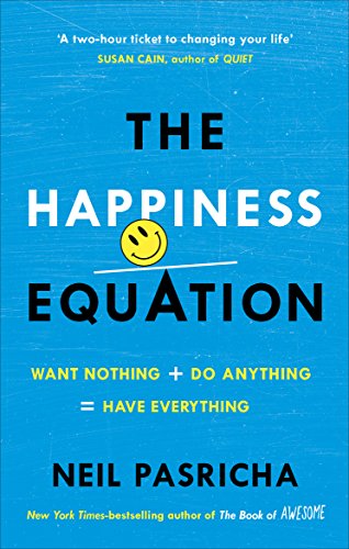 The Happiness Equation: Want Nothing + Do Anything = Have Everything