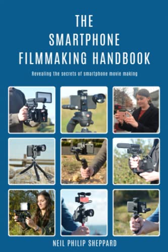 The Smartphone Filmmaking Handbook: Revealing the secrets of smartphone movie making