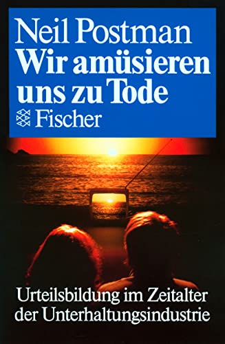 Wir amüsieren uns zu Tode: Urteilsbildung im Zeitalter der Unterhaltungsindustrie