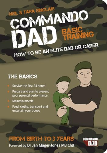 Commando Dad: Basic Training: How To Be An Elite Dad Or Carer. From Birth to 3 Years