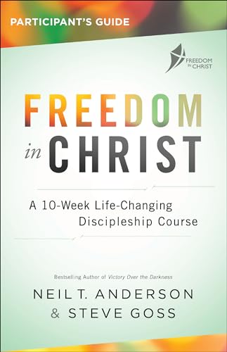 Freedom in Christ Participant's Guide: A 10-Week Life-Changing Discipleship Course Freedom in Christ Participant's Guide: A 10-Week Life-Changing Discipleship Course