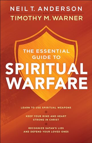 The Essential Guide to Spiritual Warfare: Learn to Use Spiritual Weapons; Keep Your Mind and Heart Strong in Christ; Recognize Satan's Lies and Defend Your Loved Ones