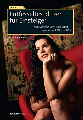 Entfesseltes Blitzen für Einsteiger: Professionelles Licht on location – manuell, mit TTL und HSS (Im Fokus) von Dpunkt.Verlag GmbH